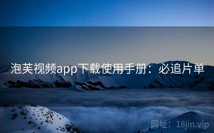 泡芙视频app下载使用手册：必追片单
