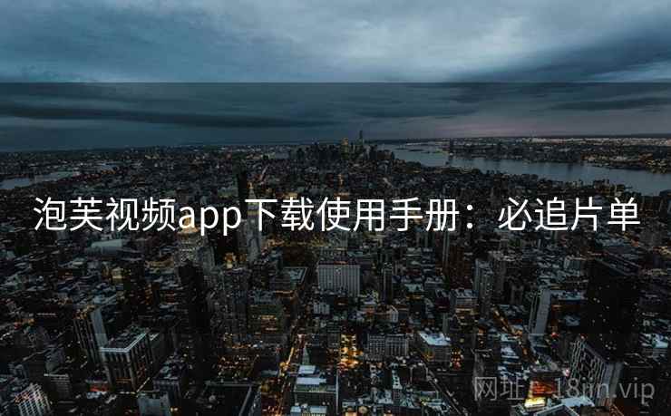 泡芙视频app下载使用手册：必追片单