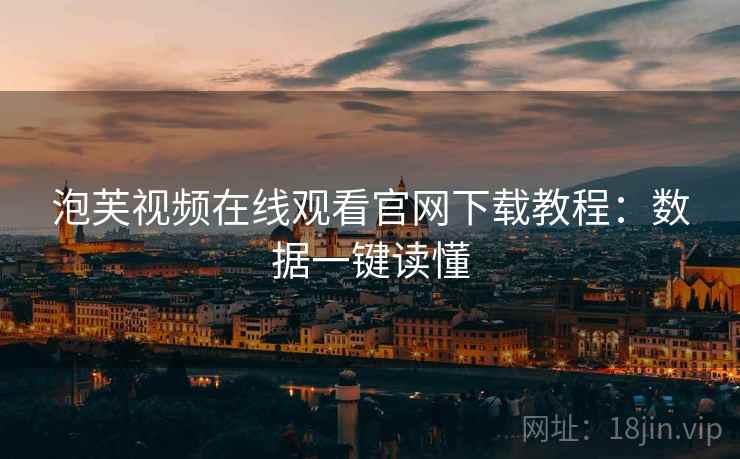 泡芙视频在线观看官网下载教程：数据一键读懂