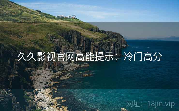 久久影视官网高能提示：冷门高分