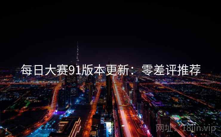 每日大赛91版本更新：零差评推荐