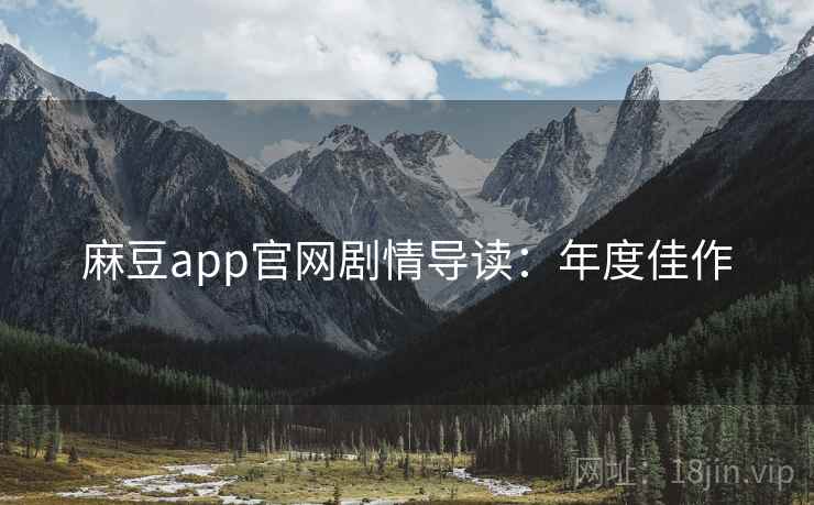麻豆app官网剧情导读：年度佳作