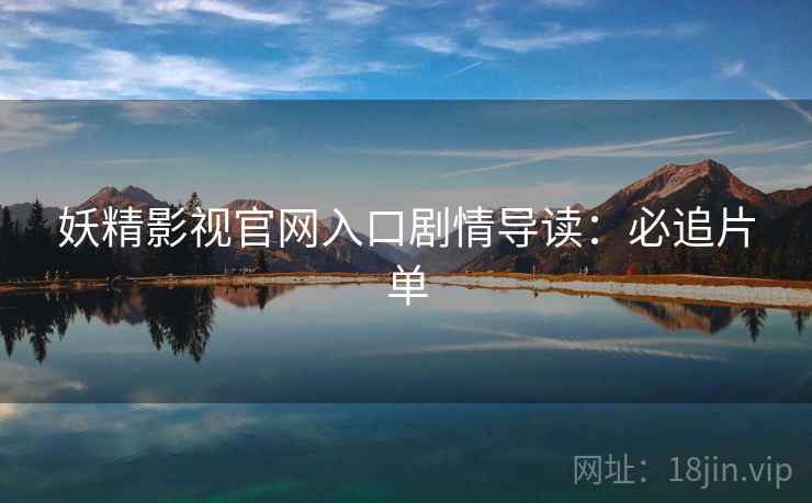 妖精影视官网入口剧情导读：必追片单